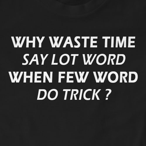 Why Waste Time Say Lot Word When Few Word Do Trick? T-Shirt | Funny, Gift