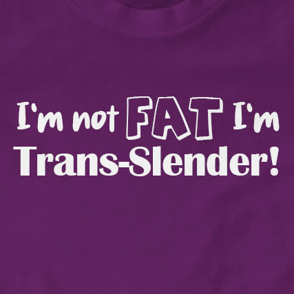 I'm Not Fat I'm Trans-Slender T-Shirt | Funny